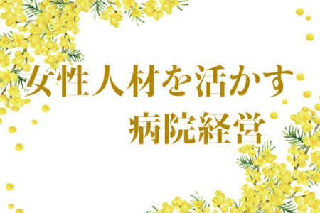 女性人材を活かす病院経営<br>対話が育む働き易い職場環境と組織の主体性